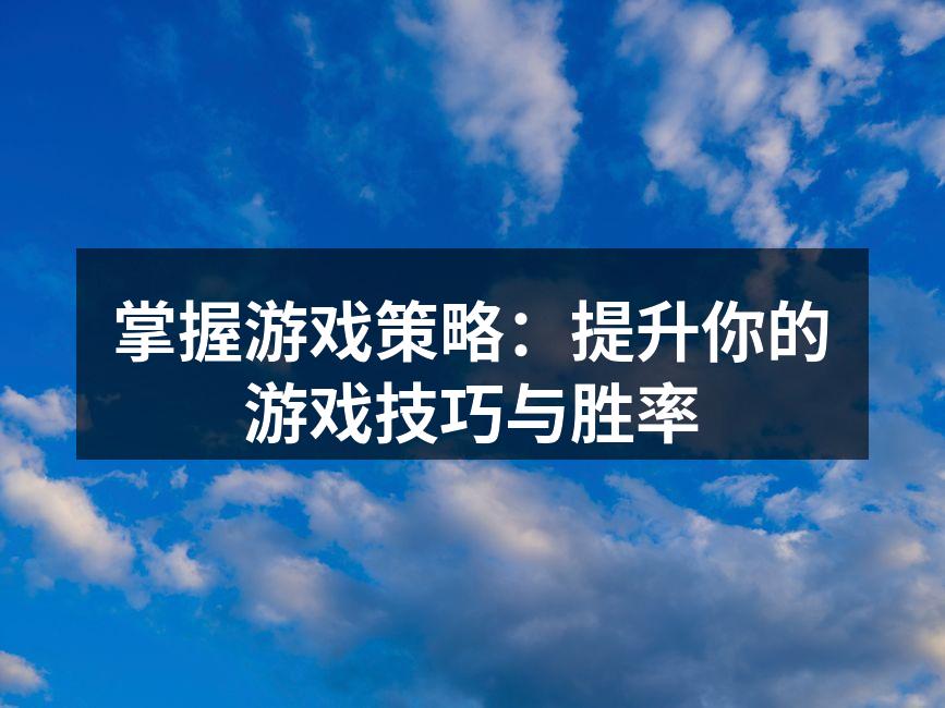 掌握游戏策略：提升你的游戏技巧与胜率